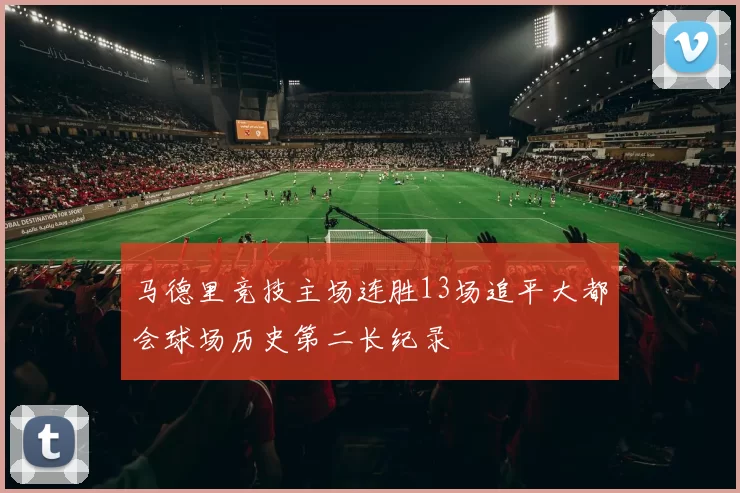马德里竞技主场连胜13场追平大都会球场历史第二长纪录